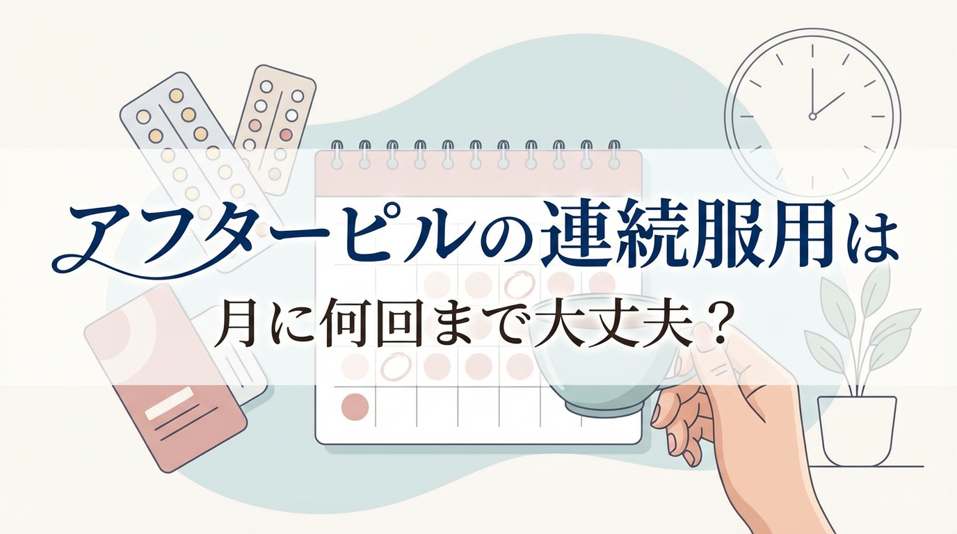 アフターピルの連続服用は月に何回まで大丈夫？