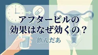 アフターピルの効果はなぜ効くの?飲んだあとは?