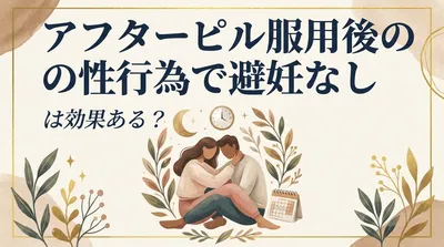 アフターピル服用後の性行為で避妊なしは効果ある？